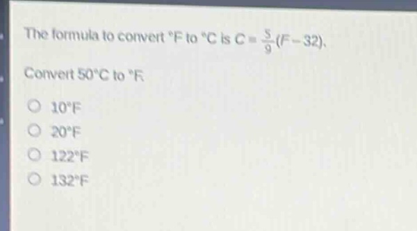 the formula to convert °f to °c is c = \\frac{5}{9}(f - 32). convert 50°c to °f. 10°f 20°f 122°f 132°f