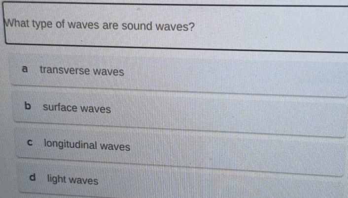 what type of waves are sound waves?\na transverse waves\nb surface waves\nc longitudinal waves\nd light waves