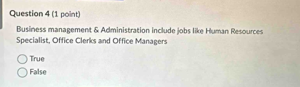 question 4 (1 point)\nbusiness management & administration include jobs like human resources specialist, office clerks and office managers\ntrue\nfalse