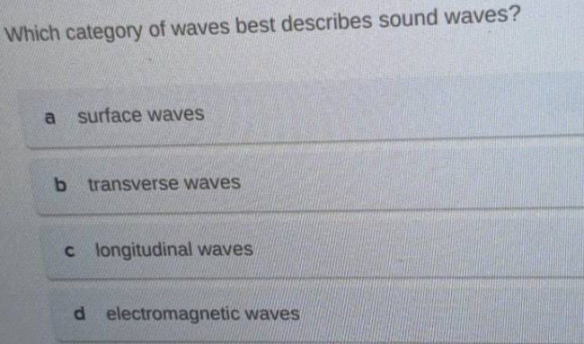 which category of waves best describes sound waves?\na surface waves\nb transverse waves\nc longitudinal waves\nd electromagnetic waves