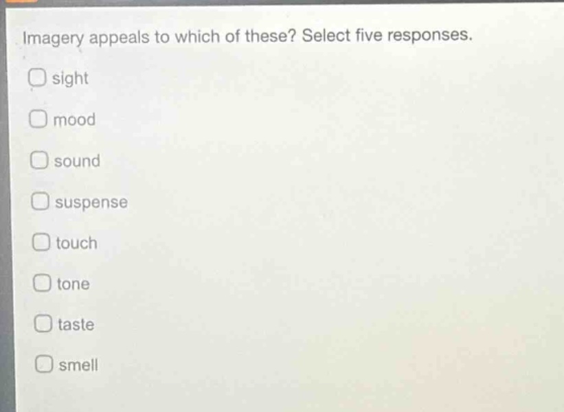 imagery appeals to which of these? select five responses.\nsight\nmood\nsound\nsuspense\ntouch\ntone\ntaste\nsmell
