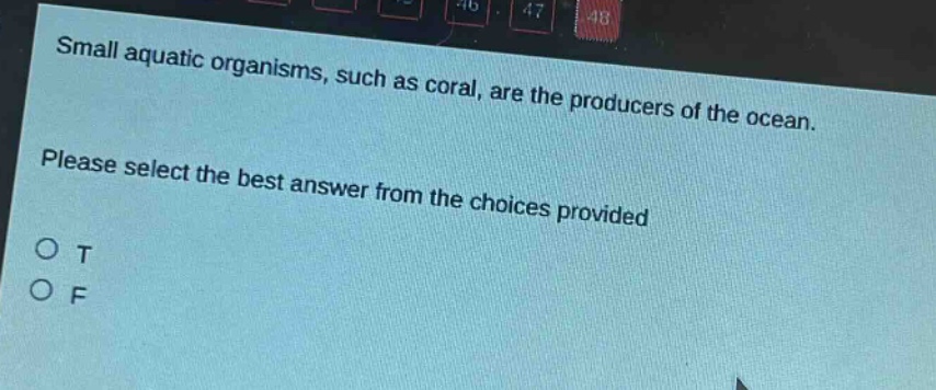 small aquatic organisms, such as coral, are the producers of the ocean. please select the best answer from the choices provided\no t\no f