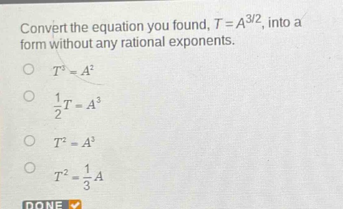 convert the equation you found, $t = a^{3/2}$, into a form without any rational exponents.\n$t^{3}=a^{2}$\n$\frac{1}{2}t = a^{3}$\n$t^{2}=a^{3}$\n$t^{2}=\frac{1}{3}a$\ndone