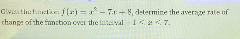 given the function $f(x)=x^{2}-7x + 8$, determine the average rate of change of the function over the interval $-1leq xleq7$.