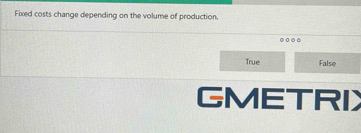 fixed costs change depending on the volume of production. true false
