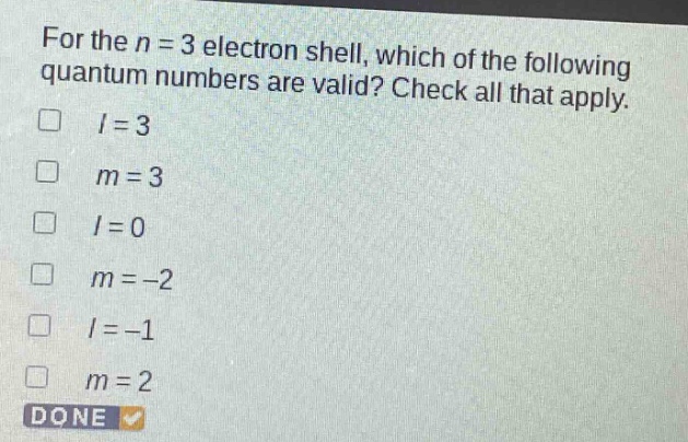 for the n = 3 electron shell, which of the following quantum numbers are valid? check all that apply.\n□ l = 3\n□ m = 3\n□ l = 0\n□ m = -2\n□ l = -1\n□ m = 2\ndone