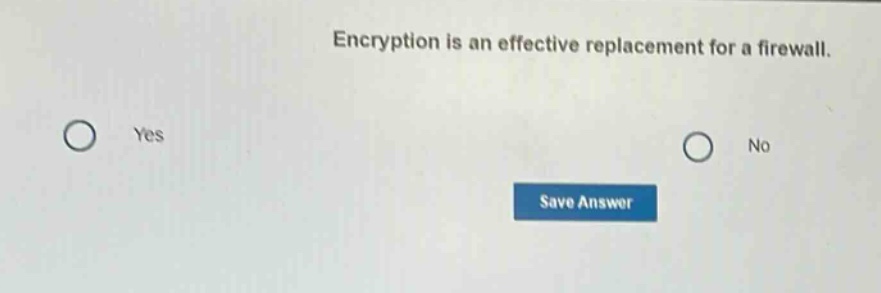 encryption is an effective replacement for a firewall. yes no save answer