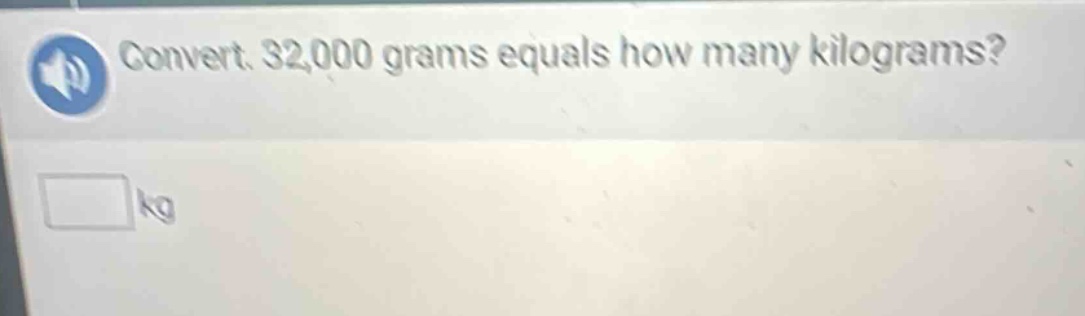 convert. 32,000 grams equals how many kilograms?