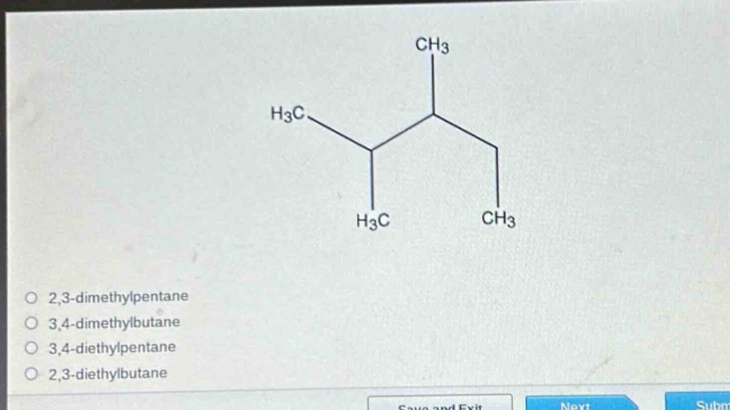 2,3 - dimethylpentane\n3,4 - dimethylbutane\n3,4 - diethylpentane\n2,3 - diethylbutane