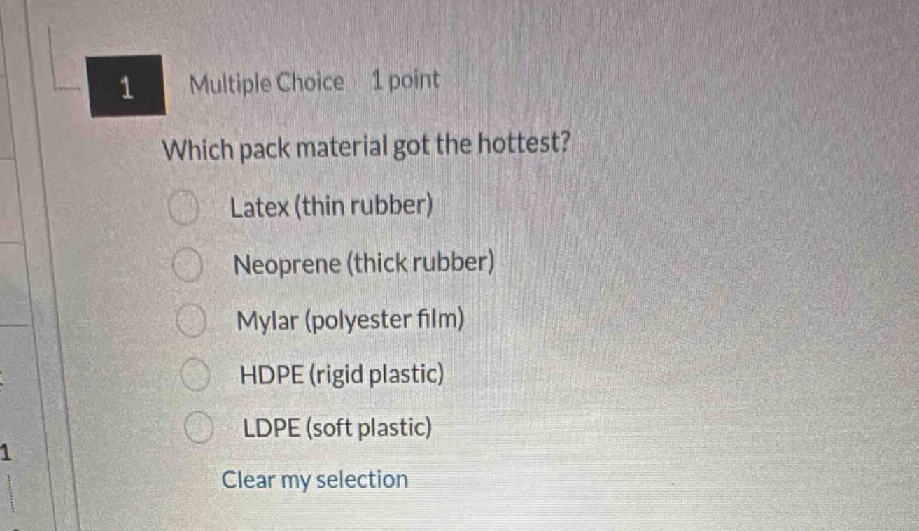 1 multiple choice 1 point which pack material got the hottest? latex (thin rubber) neoprene (thick rubber) mylar (polyester film) hdpe (rigid plastic) ldpe (soft plastic) clear my selection