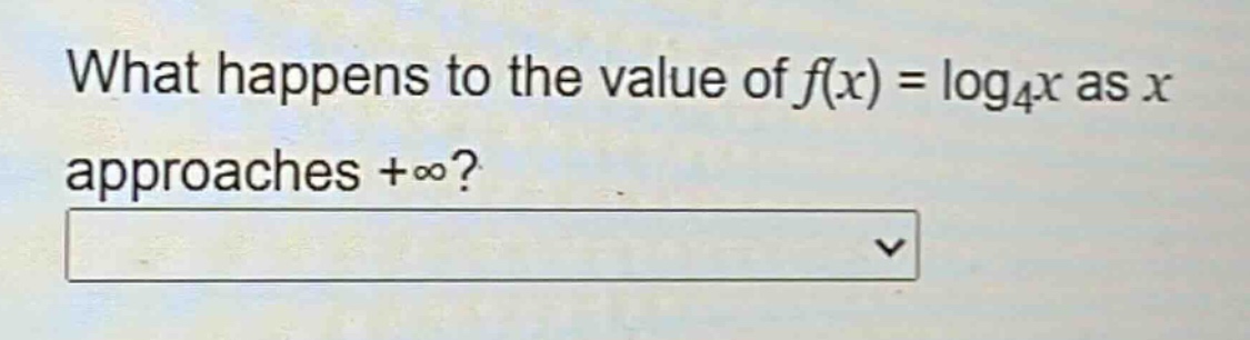 what happens to the value of $f(x)=log_4x$ as $x$ approaches $+infty$?