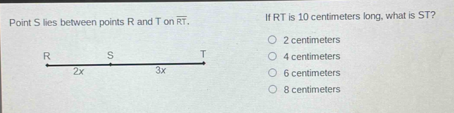 point s lies between points r and t on $overline{rt}$. if rt is 10 centimeters long, what is st? 2 centimeters 4 centimeters 6 centimeters 8 centimeters