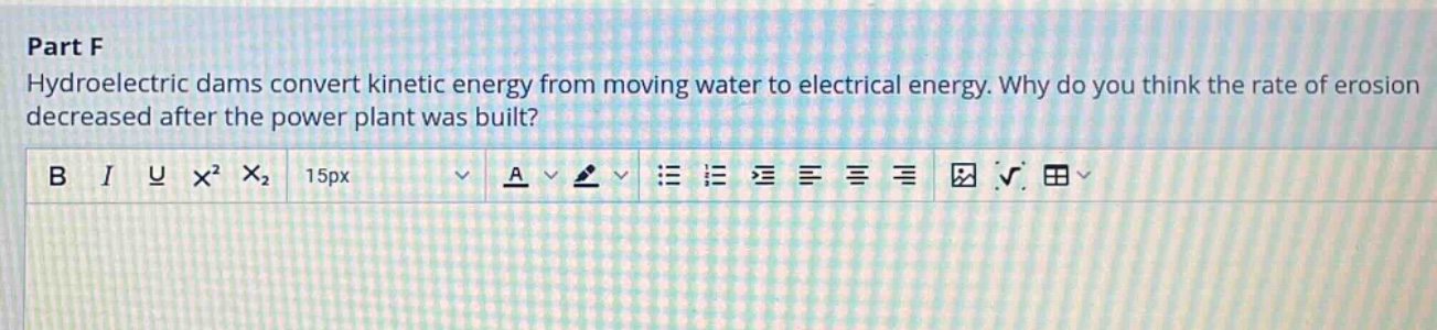 part f\nhydroelectric dams convert kinetic energy from moving water to electrical energy. why do you think the rate of erosion decreased after the power plant was built?