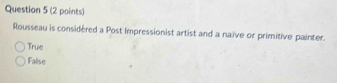 question 5 (2 points)\nrousseau is considered a post impressionist artist and a naïve or primitive painter.\ntrue\nfalse