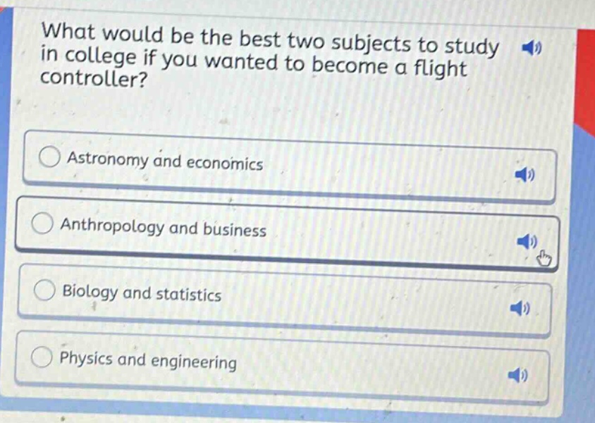 what would be the best two subjects to study in college if you wanted to become a flight controller?\nastronomy and economics\nanthropology and business\nbiology and statistics\nphysics and engineering