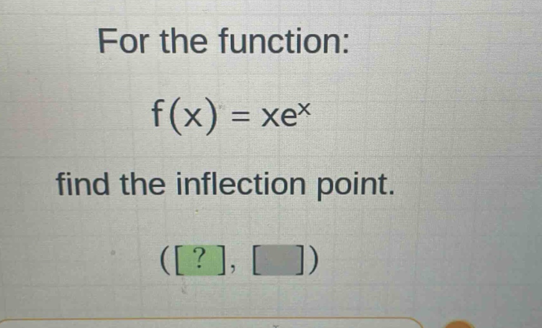 for the function: f(x) = xe^x find the inflection point. (?, )