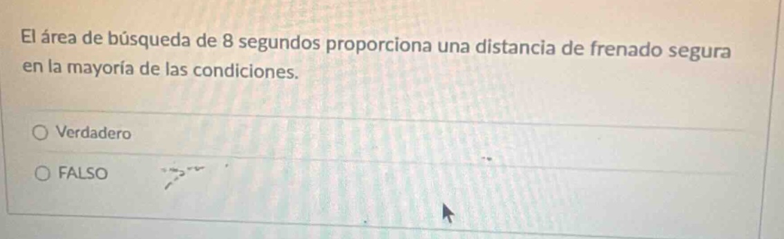 el área de búsqueda de 8 segundos proporciona una distancia de frenado segura en la mayoría de las condiciones.\n○ verdadero\n○ falso