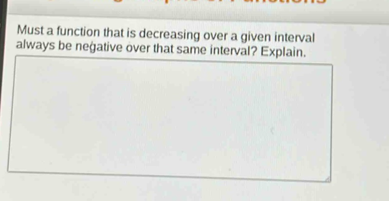must a function that is decreasing over a given interval always be negative over that same interval? explain.