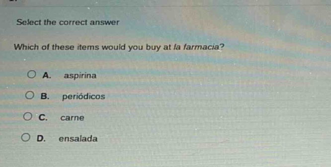 select the correct answer\nwhich of these items would you buy at la farmacia?\na. aspirina\nb. periódicos\nc. carne\nd. ensalada