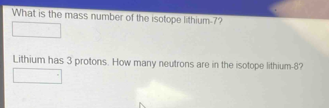 what is the mass number of the isotope lithium - 7?\nlithium has 3 protons. how many neutrons are in the isotope lithium - 8?