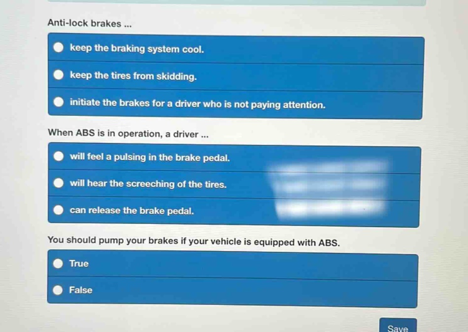 anti - lock brakes ...\nkeep the braking system cool.\nkeep the tires from skidding.\ninitiate the brakes for a driver who is not paying attention.\nwhen abs is in operation, a driver ...\nwill feel a pulsing in the brake pedal.\nwill hear the screeching of the tires.\ncan release the brake pedal.\nyou should pump your brakes if your vehicle is equipped with abs.\ntrue\nfalse