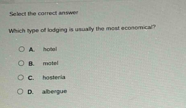 select the correct answer\nwhich type of lodging is usually the most economical?\na. hotel\nb. motel\nc. hosteria\nd. albergue