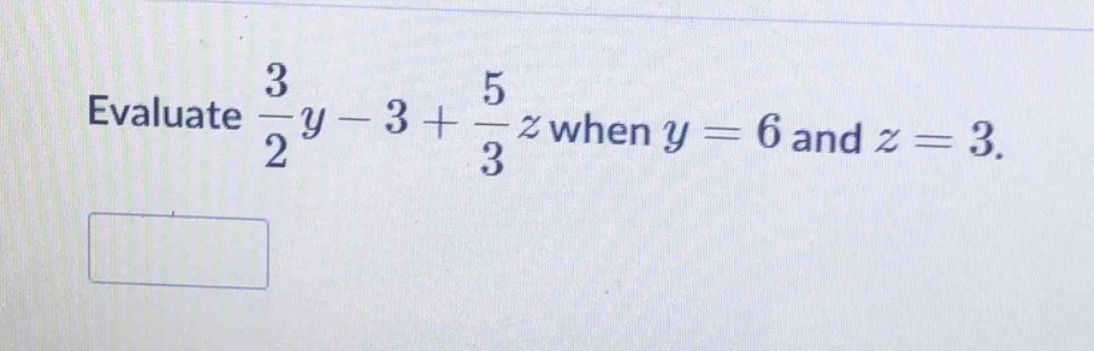 evaluate $\frac{3}{2}y - 3+\frac{5}{3}z$ when $y = 6$ and $z = 3$.