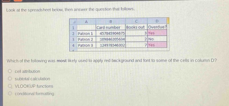 look at the spreadsheet below, then answer the question that follows. which of the following was most likely used to apply red background and font to some of the cells in column d? cell attribution subtotal calculation vlookup functions conditional formatting