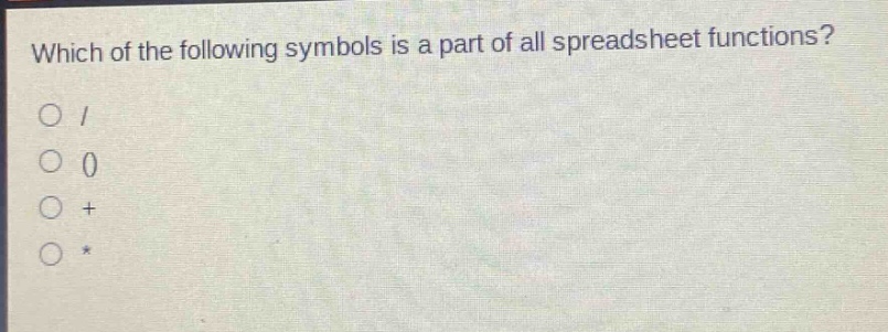 which of the following symbols is a part of all spreadsheet functions?\no /\no 0\no +\no *