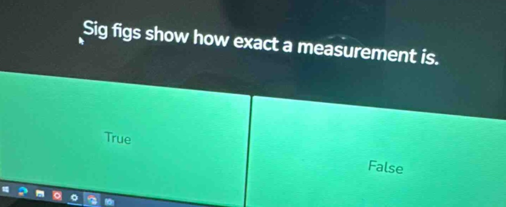 sig figs show how exact a measurement is. true false