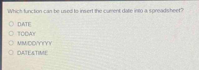 which function can be used to insert the current date into a spreadsheet?\ndate\ntoday\nmm/dd/yyyy\ndate&time