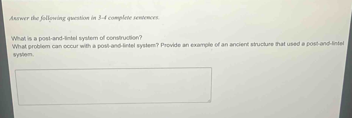 answer the following question in 3 - 4 complete sentences.\nwhat is a post - and - lintel system of construction?\nwhat problem can occur with a post - and - lintel system? provide an example of an ancient structure that used a post - and - lintel system.