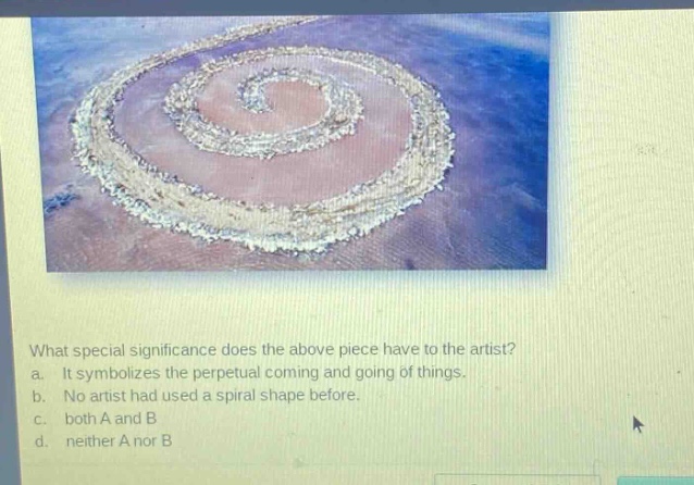 what special significance does the above piece have to the artist?\na. it symbolizes the perpetual coming and going of things.\nb. no artist had used a spiral shape before.\nc. both a and b\nd. neither a nor b
