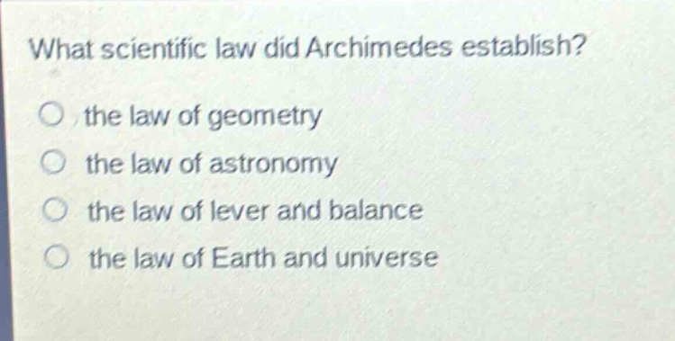 what scientific law did archimedes establish?\no the law of geometry\no the law of astronomy\no the law of lever and balance\no the law of earth and universe