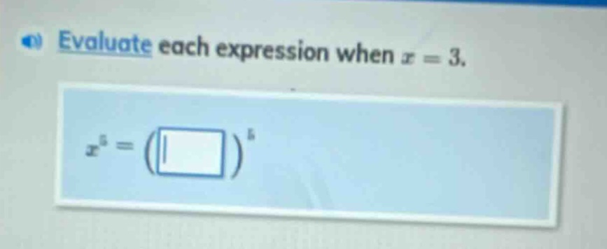 evaluate each expression when $x = 3$. $x^{5}=(square)^{5}$