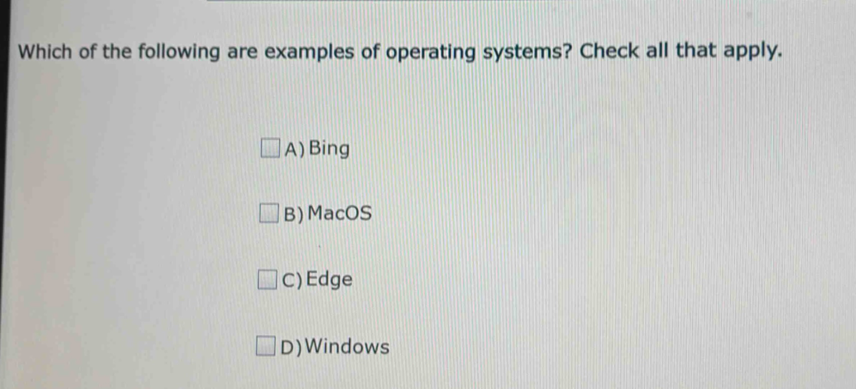 which of the following are examples of operating systems? check all that apply. a) bing b) macos c) edge d) windows