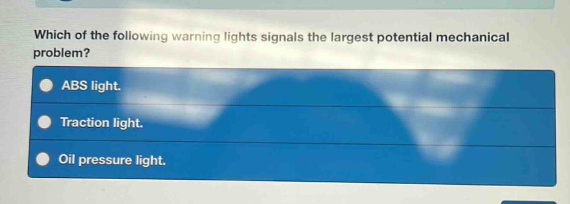 which of the following warning lights signals the largest potential mechanical problem?\nabs light.\ntraction light.\noil pressure light.