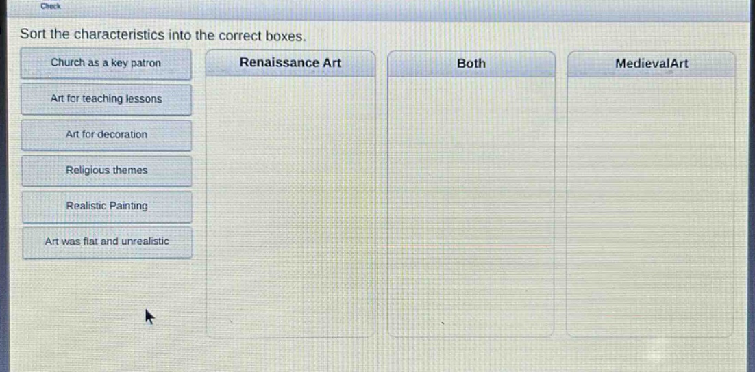 sort the characteristics into the correct boxes.\nchurch as a key patron\nart for teaching lessons\nart for decoration\nreligious themes\nrealistic painting\nart was flat and unrealistic\nrenaissance art\nboth\nmedievalart