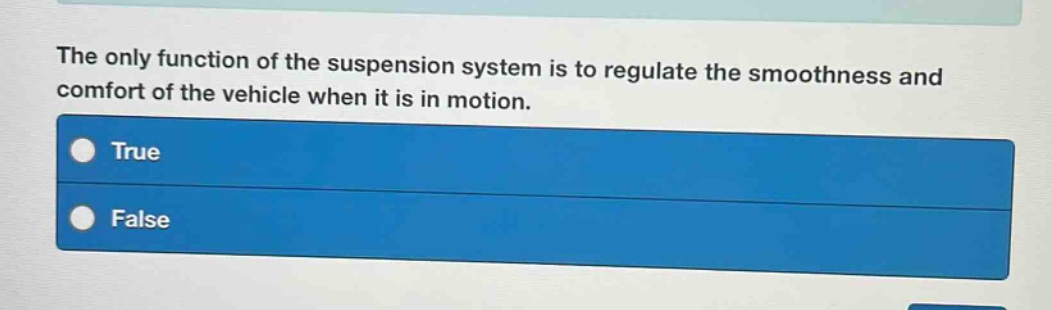 the only function of the suspension system is to regulate the smoothness and comfort of the vehicle when it is in motion. true false