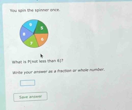 you spin the spinner once. what is p(not less than 6)? write your answer as a fraction or whole number.