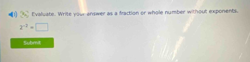 evaluate. write your answer as a fraction or whole number without exponents. 2^{-2} =