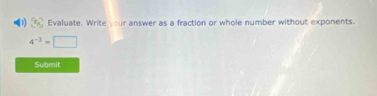 evaluate. write your answer as a fraction or whole number without exponents. 4^{-3} =