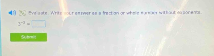evaluate. write your answer as a fraction or whole number without exponents. 3^{-3} =