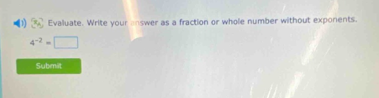 evaluate. write your answer as a fraction or whole number without exponents. 4^{-2} =