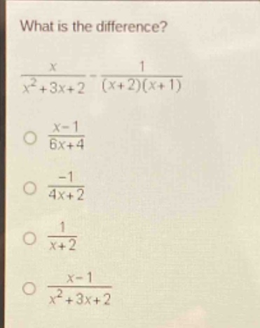 what is the difference?\n$\frac{x}{x^{2}+3x + 2}-\frac{1}{(x + 2)(x + 1)}$\n$\frac{x - 1}{6x+4}$\n$\frac{-1}{4x + 2}$\n$\frac{1}{x+2}$\n$\frac{x - 1}{x^{2}+3x + 2}$
