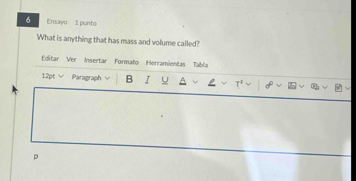 6 ensayo 1 punto what is anything that has mass and volume called? editar ver insertar formato herramientas tabla 12pt paragraph b i u a t²
