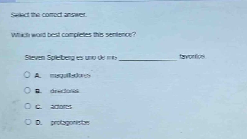 select the correct answer. which word best completes this sentence? steven spielberg es uno de mis ______________ favoritos. a. maquilladores b. directores c. actores d. protagonistas