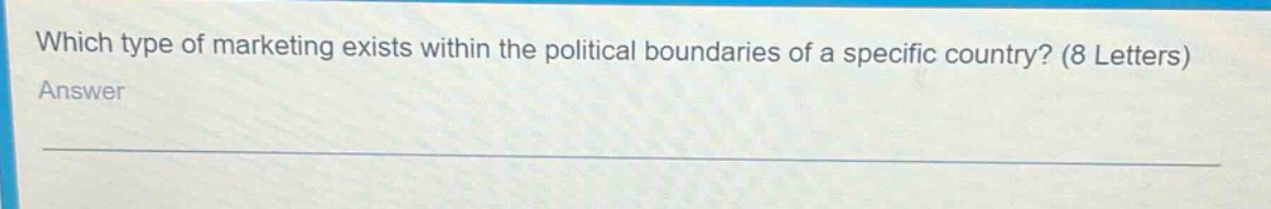 which type of marketing exists within the political boundaries of a specific country? (8 letters)\nanswer