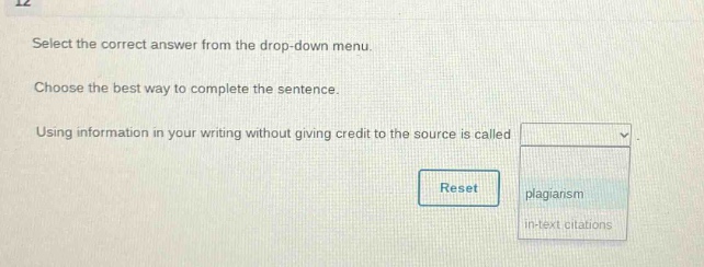 select the correct answer from the drop - down menu. choose the best way to complete the sentence. using information in your writing without giving credit to the source is called