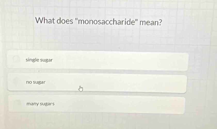 what does \monosaccharide\ mean?\nsingle sugar\nno sugar\nmany sugars